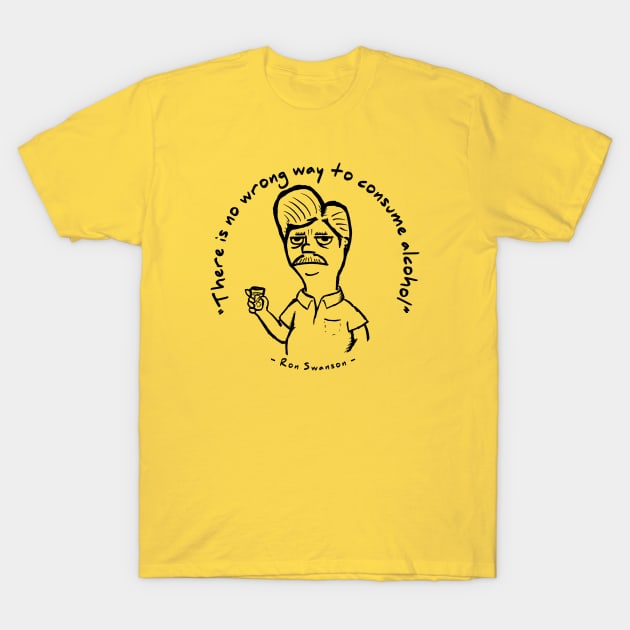 Ron Swanson - "There is no wrong way to consume alcohol." T-Shirt by UselessRob